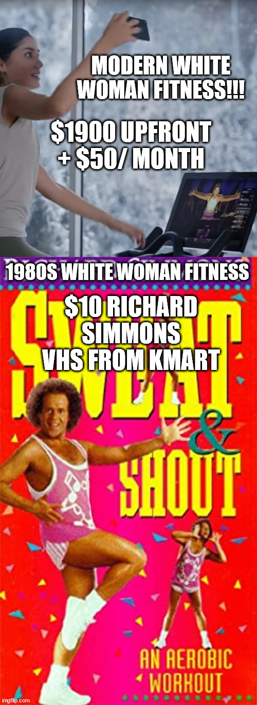 cost of living | MODERN WHITE WOMAN FITNESS!!! $1900 UPFRONT + $50/ MONTH; 1980S WHITE WOMAN FITNESS; $10 RICHARD SIMMONS VHS FROM KMART | image tagged in peloton,fitness,white woman,funny,funny memes | made w/ Imgflip meme maker