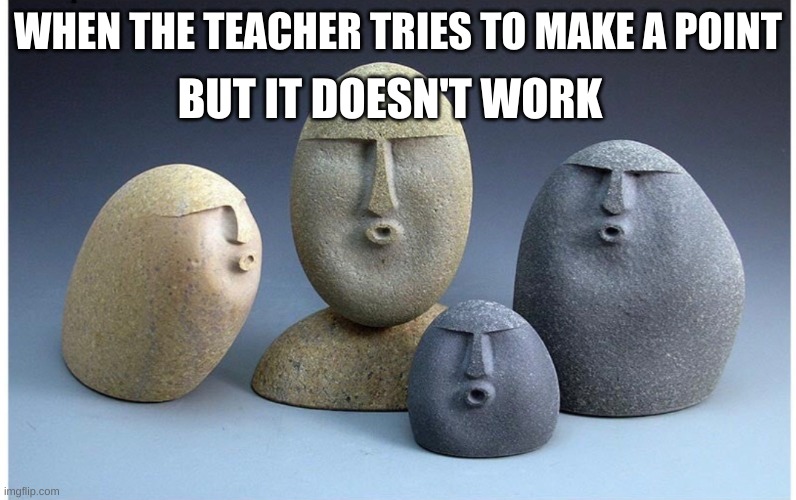 Happened just a few days ago | WHEN THE TEACHER TRIES TO MAKE A POINT; BUT IT DOESN'T WORK | image tagged in ooooooo | made w/ Imgflip meme maker