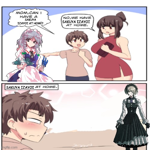 SAKUYA IZAYOI; SAKUYA IZAYOI AT HOME? SAKUYA IZAYOI | image tagged in mom can we have,touhou,touhou project,danganronpa,meme,memes | made w/ Imgflip meme maker