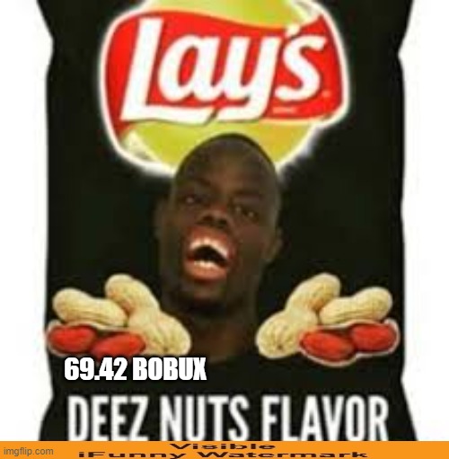 69.42 bobux per bag. Selling these for my 200K special. | 69.42 BOBUX | image tagged in deez nuts chips | made w/ Imgflip meme maker