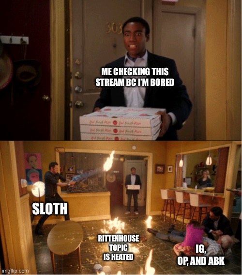 Community Fire Pizza Meme | ME CHECKING THIS STREAM BC I’M BORED; SLOTH; RITTENHOUSE TOPIC IS HEATED; IG, OP, AND ABK | image tagged in community fire pizza meme | made w/ Imgflip meme maker