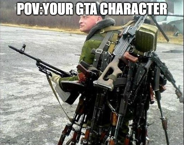 Armed Russian | POV:YOUR GTA CHARACTER | image tagged in armed russian | made w/ Imgflip meme maker