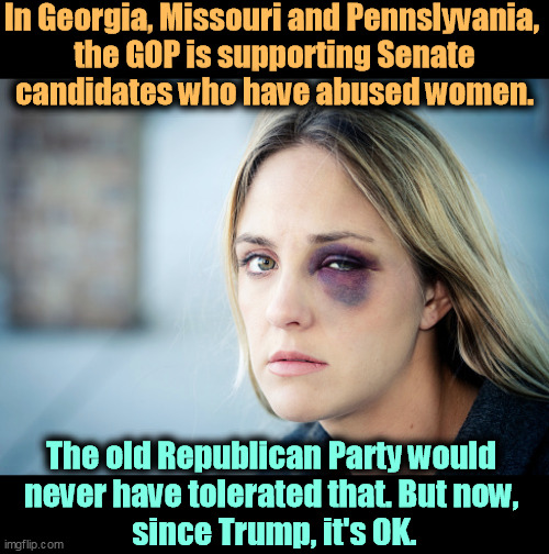 What family values are these? Fight Club? | In Georgia, Missouri and Pennslyvania, 

the GOP is supporting Senate candidates who have abused women. The old Republican Party would 
never have tolerated that. But now, 
since Trump, it's OK. | image tagged in gop,republicans,hate,abuse,women | made w/ Imgflip meme maker