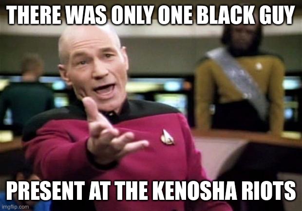 startrek | THERE WAS ONLY ONE BLACK GUY PRESENT AT THE KENOSHA RIOTS | image tagged in startrek | made w/ Imgflip meme maker