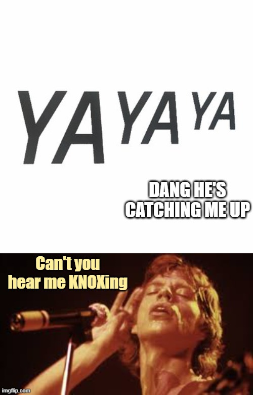 DANG HE'S CATCHING ME UP Can't you hear me KNOXing | made w/ Imgflip meme maker