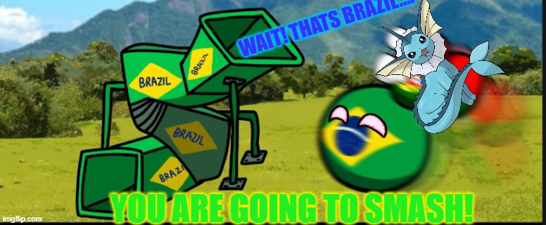 You Are Going To Brazil. CountryBalls | WAIT! THATS BRAZIL.... YOU ARE GOING TO SMASH! | image tagged in you are going to brazil countryballs | made w/ Imgflip meme maker