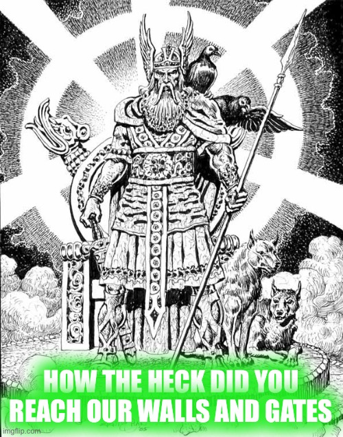 Odin | HOW THE HECK DID YOU REACH OUR WALLS AND GATES | image tagged in odin | made w/ Imgflip meme maker