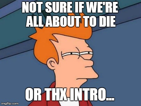 Futurama Fry Meme | NOT SURE IF WE'RE ALL ABOUT TO DIE OR THX INTRO... | image tagged in memes,futurama fry | made w/ Imgflip meme maker
