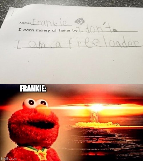 FRANKIE: | image tagged in elmo nuclear explosion | made w/ Imgflip meme maker