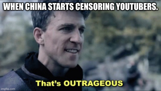 the dark souls of the ccp | WHEN CHINA STARTS CENSORING YOUTUBERS. | image tagged in self explanatory | made w/ Imgflip meme maker
