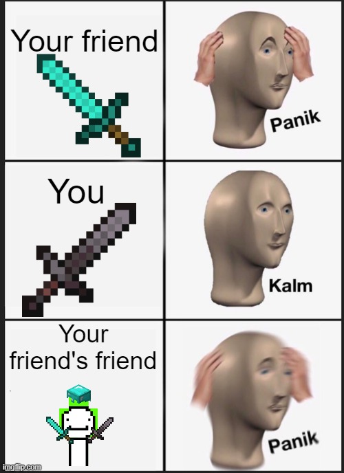 Peasants use diamond; pros use netherite; gods use both | Your friend; You; Your friend's friend | image tagged in memes,panik kalm panik | made w/ Imgflip meme maker