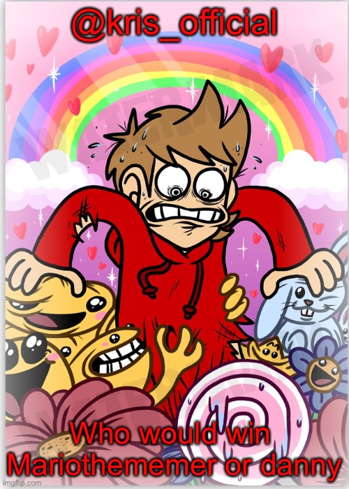 Kris’s  Tord temp | @kris_official; Who would win 
Mariothememer or danny | image tagged in kris s tord temp | made w/ Imgflip meme maker