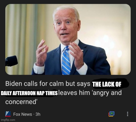 Sleepy Joe reacts | THE LACK OF; DAILY AFTERNOON NAP TIMES | image tagged in joe biden,fox news | made w/ Imgflip meme maker