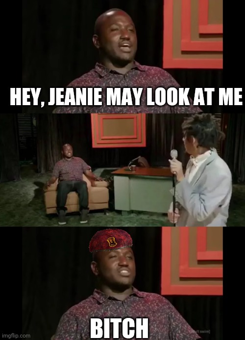 One for my andre | HEY, JEANIE MAY LOOK AT ME; BITCH | image tagged in eric andre,fallout new vegas | made w/ Imgflip meme maker