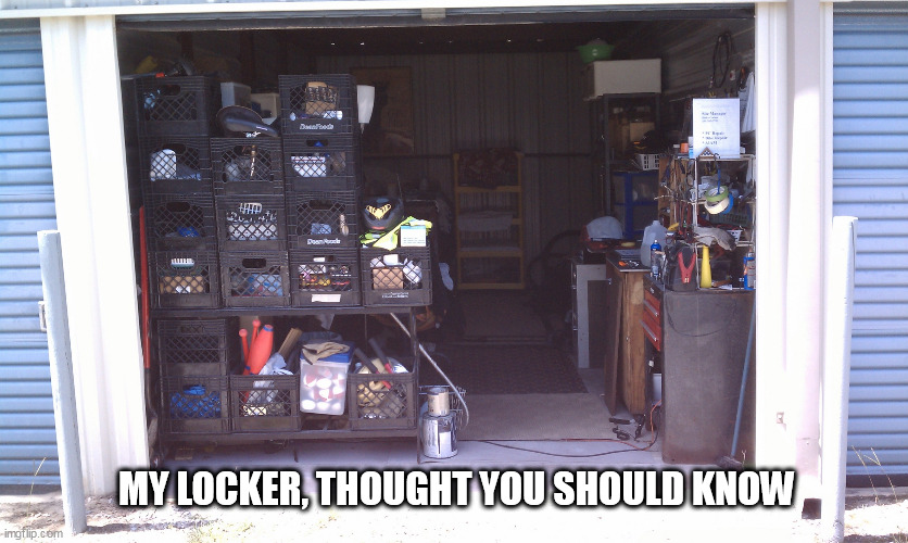 Locker | MY LOCKER, THOUGHT YOU SHOULD KNOW | image tagged in locker | made w/ Imgflip meme maker