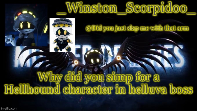 Winston’s murder drone temp | Why did you simp for a Hellhound character in helluva boss | image tagged in winston s murder drone temp | made w/ Imgflip meme maker