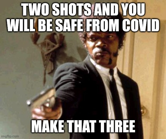 Say That Again I Dare You | TWO SHOTS AND YOU WILL BE SAFE FROM COVID; MAKE THAT THREE | image tagged in memes,say that again i dare you | made w/ Imgflip meme maker