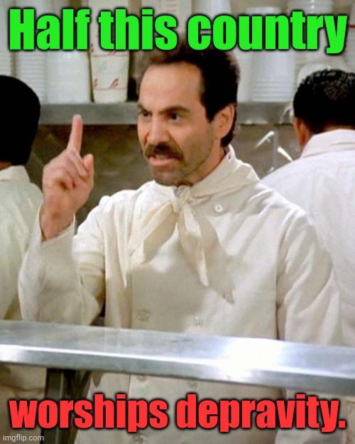Soup Nazi | Half this country worships depravity. | image tagged in soup nazi | made w/ Imgflip meme maker