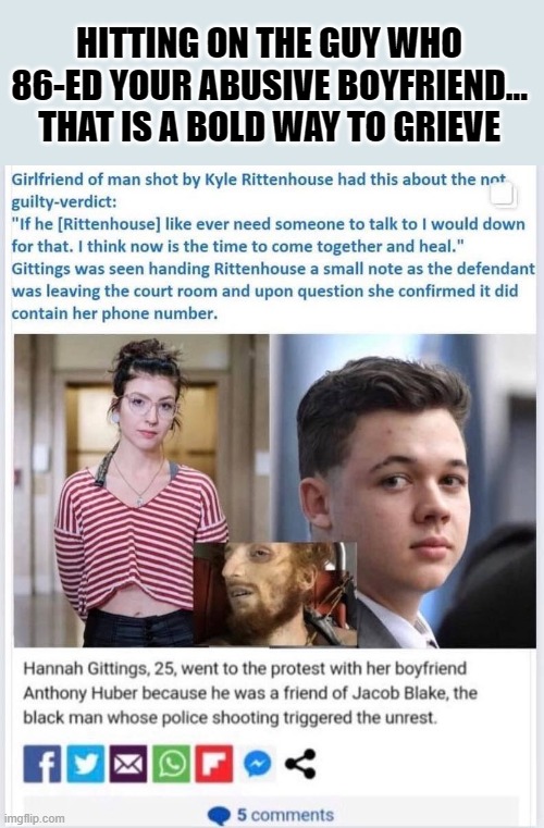 Moving on... | HITTING ON THE GUY WHO 86-ED YOUR ABUSIVE BOYFRIEND...
THAT IS A BOLD WAY TO GRIEVE | image tagged in rittenhouse | made w/ Imgflip meme maker