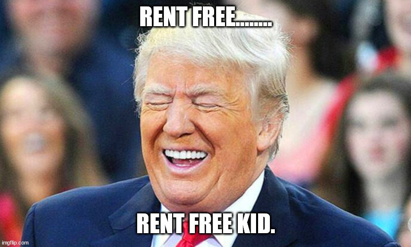 Trump laughing  | RENT FREE........ RENT FREE KID. | image tagged in trump laughing | made w/ Imgflip meme maker