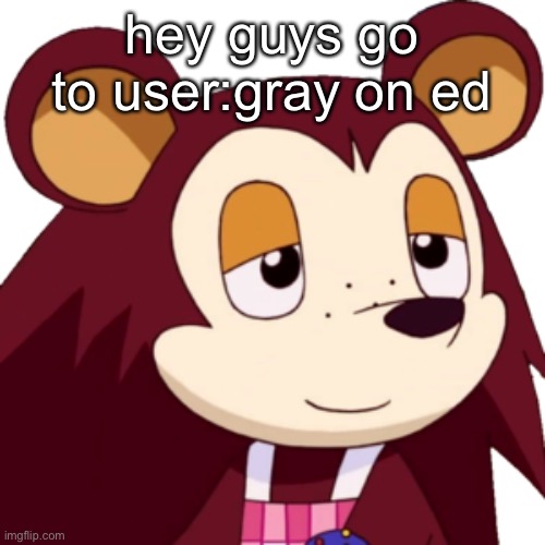 GO | hey guys go to user:gray on ed | made w/ Imgflip meme maker