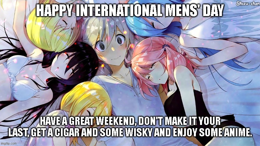 happy international mens day have an amazing weekend dont make it your last | image tagged in mens day,funny memes,anime,celebrate | made w/ Imgflip meme maker
