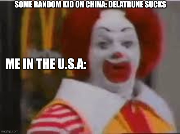 B o i | SOME RANDOM KID ON CHINA: DELATRUNE SUCKS; ME IN THE U.S.A: | image tagged in ronald mc what did you say,deltarune,excuse me what the heck | made w/ Imgflip meme maker