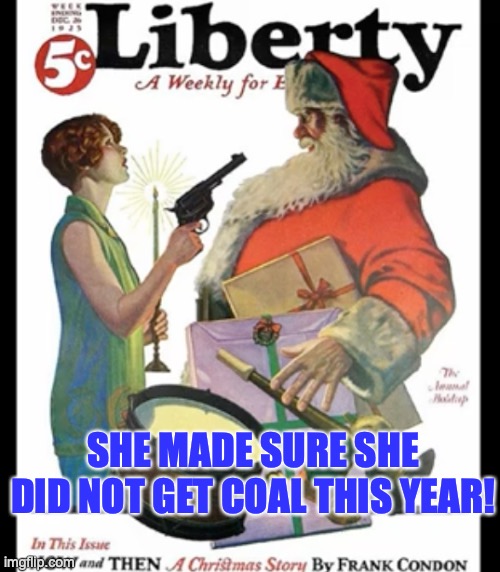 SHE MADE SURE SHE DID NOT GET COAL THIS YEAR! | image tagged in santa gun,gun,santa | made w/ Imgflip meme maker