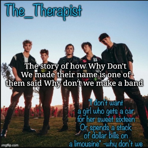 Why don't we | The story of how Why Don't We made their name is one of them said Why don't we make a band | image tagged in why don't we | made w/ Imgflip meme maker