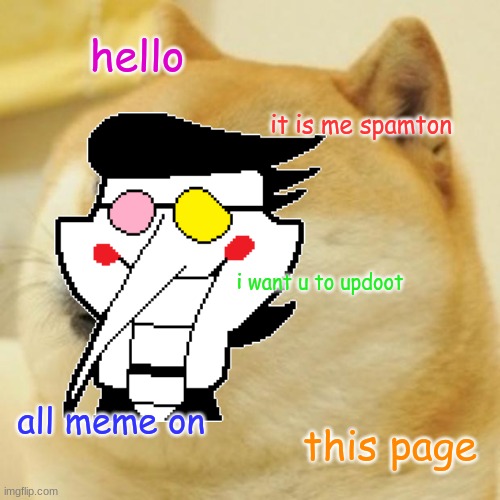 do it | hello; it is me spamton; i want u to updoot; all meme on; this page | image tagged in dont read all the tags,i said stop,dont,plz dont,i warned you,never gonna give you up | made w/ Imgflip meme maker