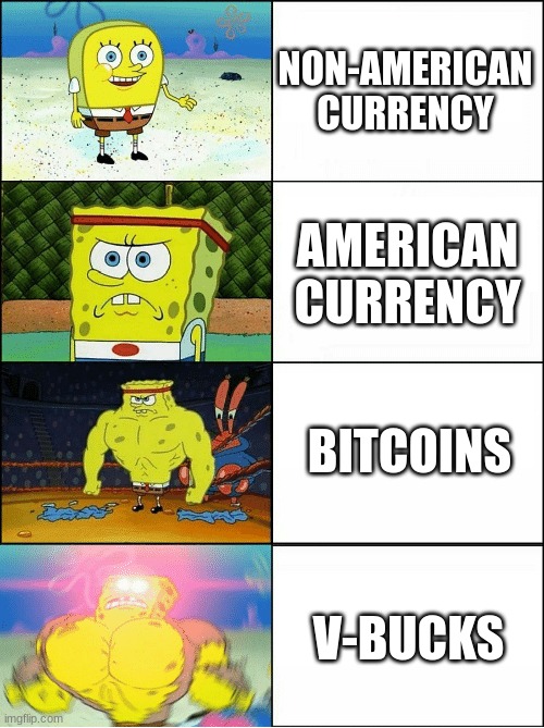 Currency Value Level | NON-AMERICAN CURRENCY; AMERICAN CURRENCY; BITCOINS; V-BUCKS | image tagged in sponge finna commit muder,non-american currency,american currency,bitcoin,v-bucks,currency | made w/ Imgflip meme maker