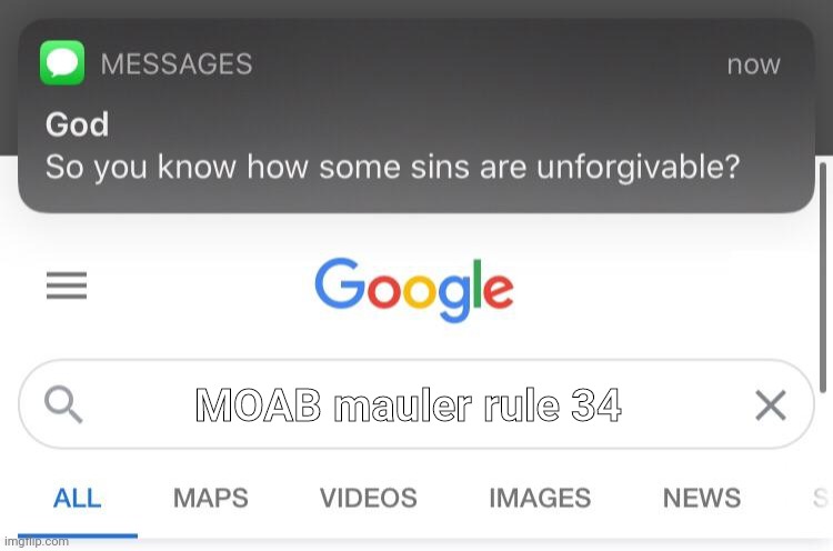 No no no no no | MOAB mauler rule 34 | image tagged in so you know how some sins are unforgivable | made w/ Imgflip meme maker