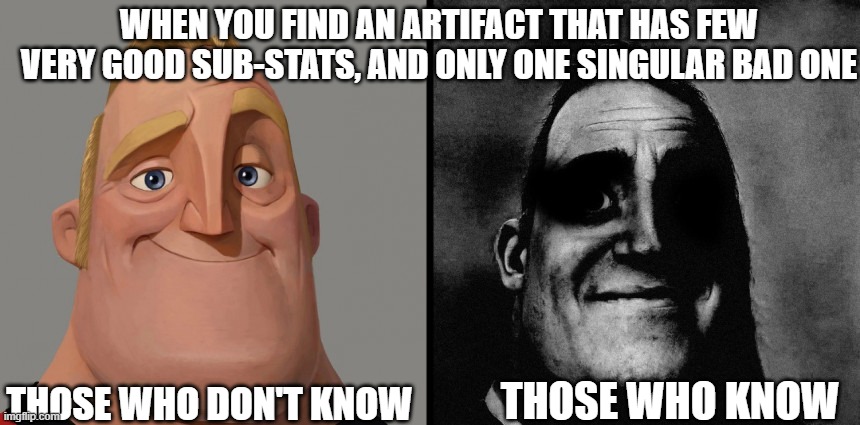"Teyvat has its own laws" | WHEN YOU FIND AN ARTIFACT THAT HAS FEW VERY GOOD SUB-STATS, AND ONLY ONE SINGULAR BAD ONE; THOSE WHO KNOW; THOSE WHO DON'T KNOW | image tagged in those who don't know / those who know | made w/ Imgflip meme maker