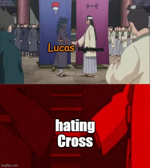 this is true | Nightmare; Lucas; hating Cross | image tagged in naruto handshake meme template | made w/ Imgflip meme maker