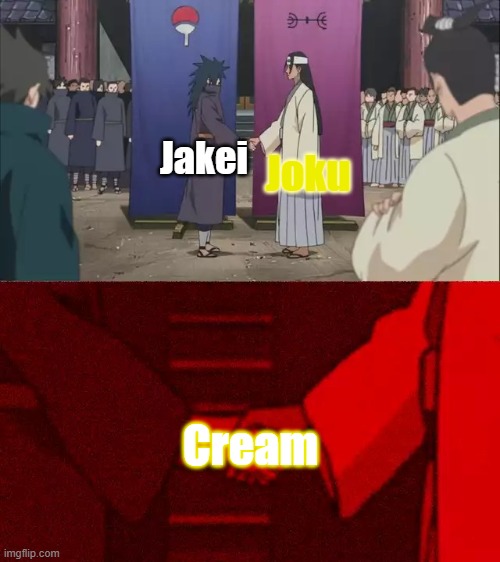 Am I right or am I right | Joku; Jakei; Cream | image tagged in naruto handshake meme template | made w/ Imgflip meme maker