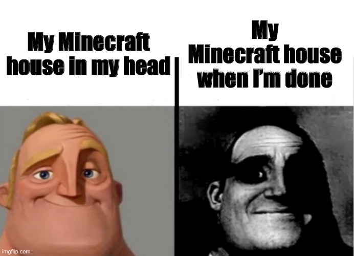 So true… Am I right | My Minecraft house when I’m done; My Minecraft house in my head | image tagged in teacher's copy | made w/ Imgflip meme maker