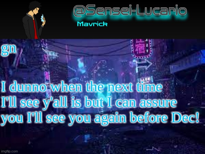 bai | gn; I dunno when the next time I'll see y'all is but I can assure you I'll see you again before Dec! | image tagged in senei-lucario neo temp | made w/ Imgflip meme maker