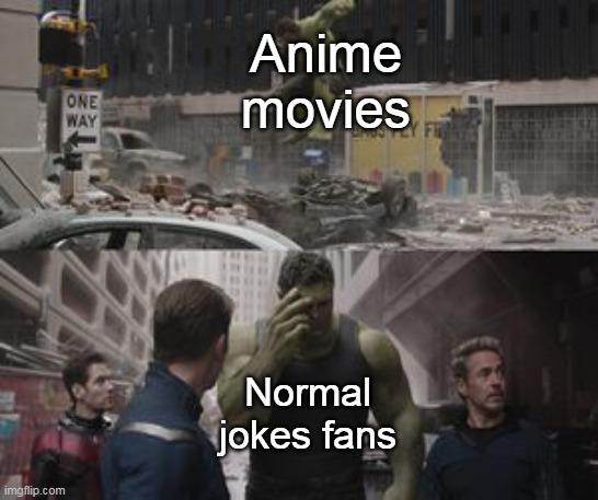 Anime movie about your jokes fans | Anime movies; Normal jokes fans | image tagged in ashamed hulk,memes | made w/ Imgflip meme maker