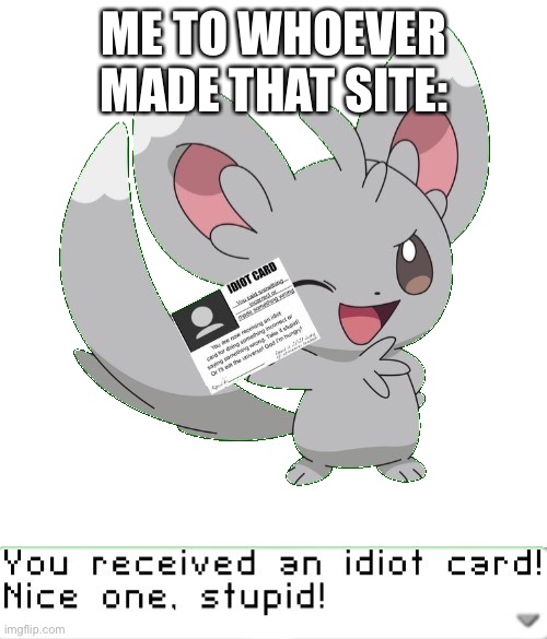 You received an idiot card! | ME TO WHOEVER MADE THAT SITE: | image tagged in you received an idiot card | made w/ Imgflip meme maker
