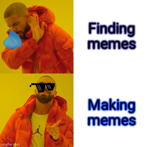 E | Finding memes; Making memes | image tagged in memes,drake hotline bling | made w/ Imgflip meme maker