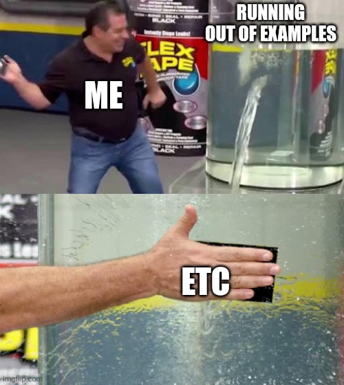 Flex Tape | RUNNING OUT OF EXAMPLES; ME; ETC | image tagged in flex tape | made w/ Imgflip meme maker