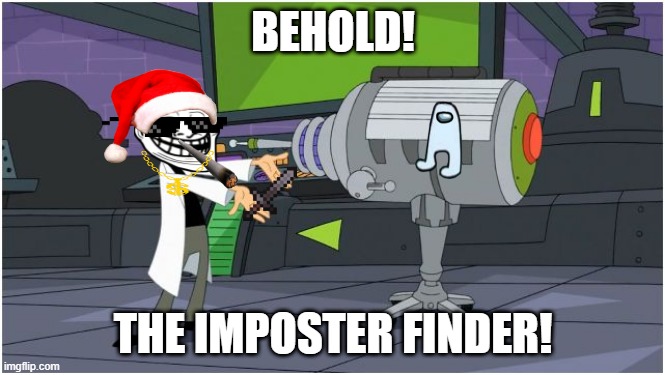 the imposter finder | BEHOLD! THE IMPOSTER FINDER! | image tagged in behold dr doofenshmirtz | made w/ Imgflip meme maker