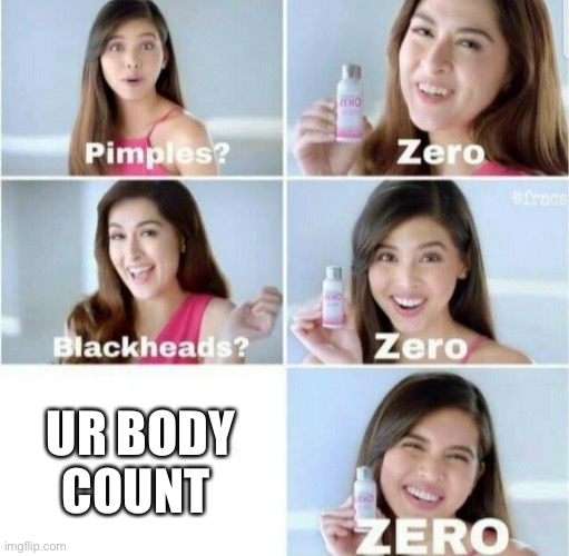 Pimples, Zero! | UR BODY COUNT | image tagged in pimples zero | made w/ Imgflip meme maker