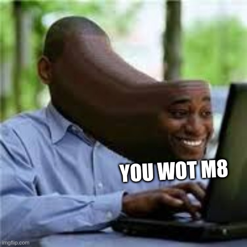 U WOT M8 | YOU WOT M8 | image tagged in u wot m8 | made w/ Imgflip meme maker