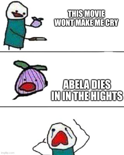 this onion won't make me cry |  THIS MOVIE WONT MAKE ME CRY; ABELA DIES IN IN THE HIGHTS | image tagged in this onion won't make me cry | made w/ Imgflip meme maker