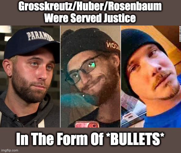 Justice For Kyle's 'Victims' | Grosskreutz/Huber/Rosenbaum Were Served Justice; In The Form Of *BULLETS* | image tagged in kenosha,blm,riots,arson,looting,2nd amendment | made w/ Imgflip meme maker