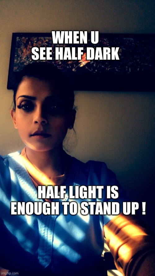 Dark | WHEN U SEE HALF DARK; HALF LIGHT IS ENOUGH TO STAND UP ! | image tagged in light | made w/ Imgflip meme maker