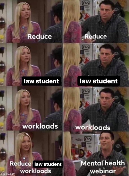 Reduce law student workloads | image tagged in reduce law student workloads | made w/ Imgflip meme maker