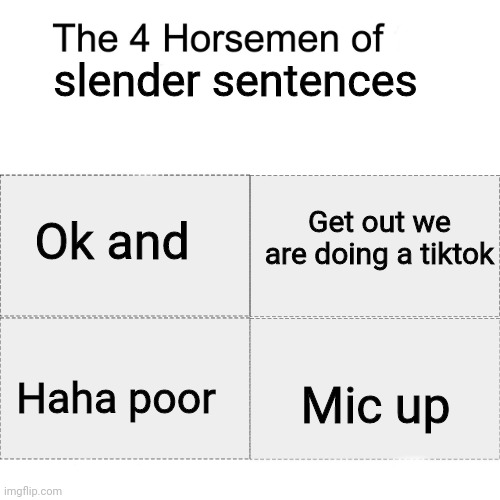 Litterally every roblox slender |  slender sentences; Get out we are doing a tiktok; Ok and; Haha poor; Mic up | image tagged in four horsemen,memes,roblox meme,slender,oh wow are you actually reading these tags | made w/ Imgflip meme maker