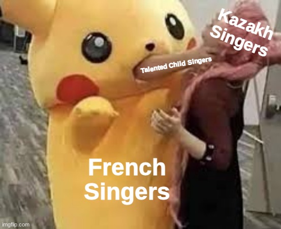 France has more talented child singers than Kazakhstan | Kazakh Singers; Talented Child Singers; French Singers | image tagged in pika pika suffocate,funny,singers,french,kazakhstan,talent | made w/ Imgflip meme maker